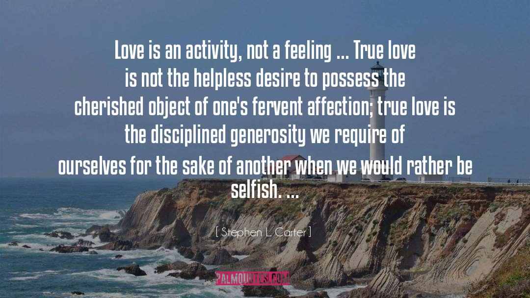 Stephen L. Carter Quotes: Love is an activity, not