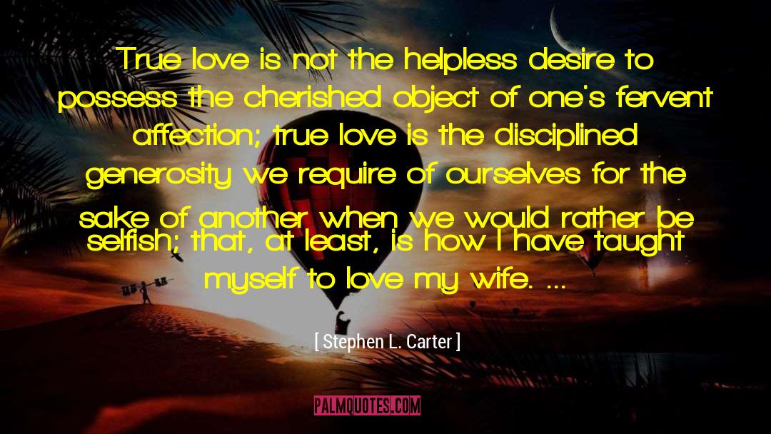 Stephen L. Carter Quotes: True love is not the