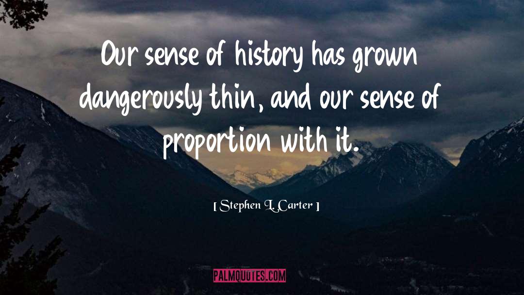 Stephen L. Carter Quotes: Our sense of history has