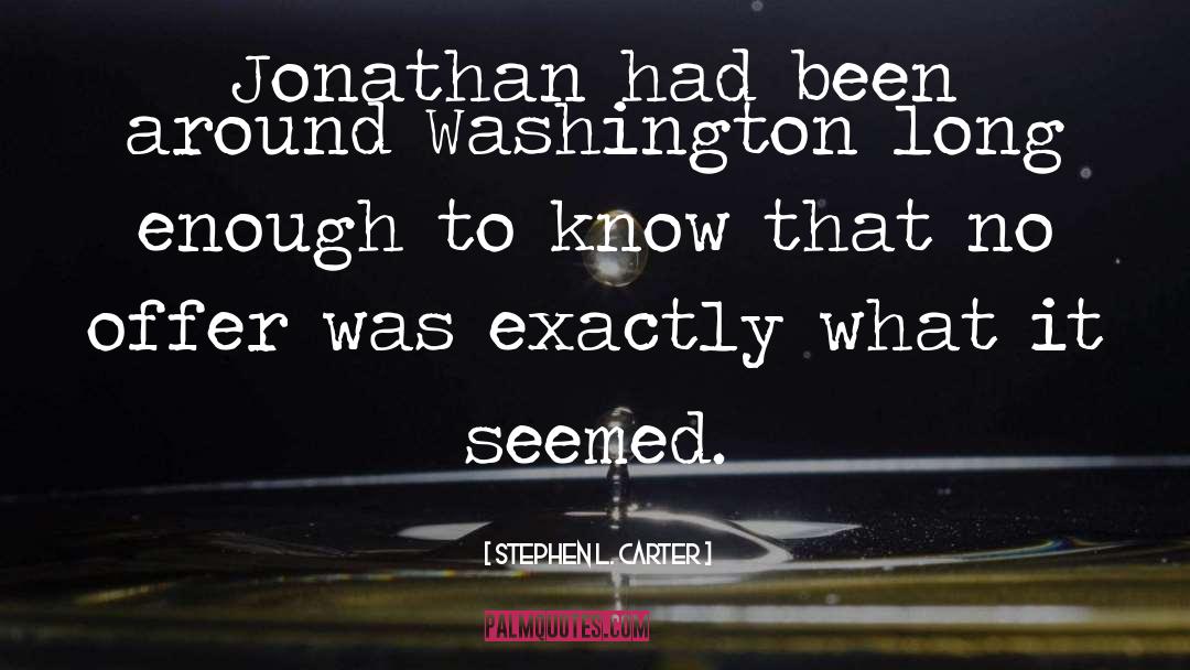 Stephen L. Carter Quotes: Jonathan had been around Washington