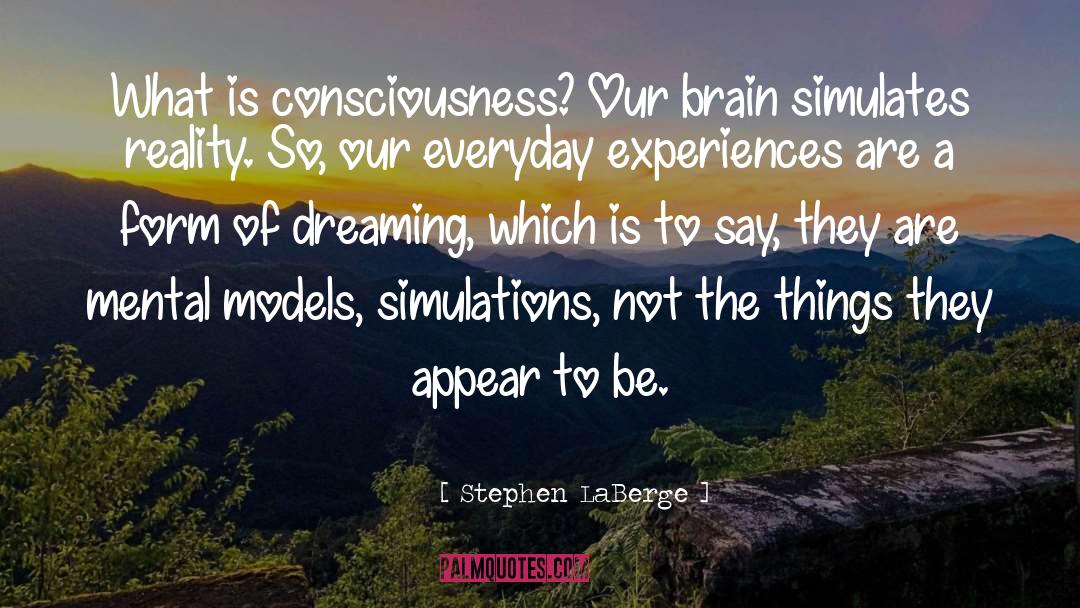 Stephen LaBerge Quotes: What is consciousness? Our brain