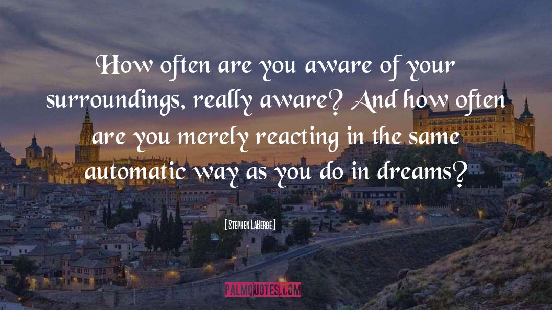 Stephen LaBerge Quotes: How often are you aware