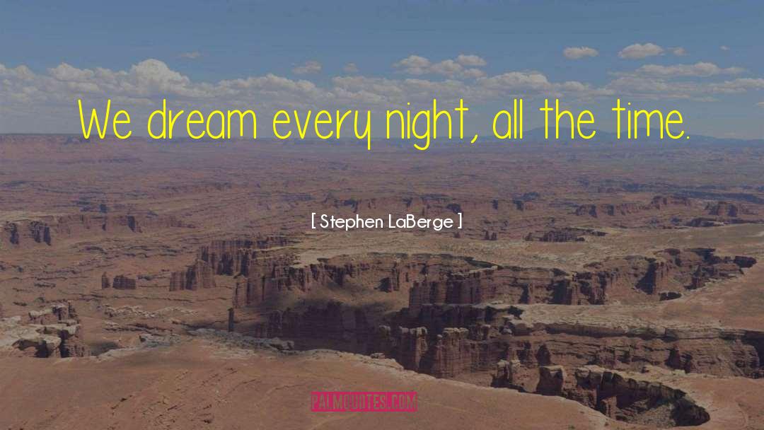 Stephen LaBerge Quotes: We dream every night, all