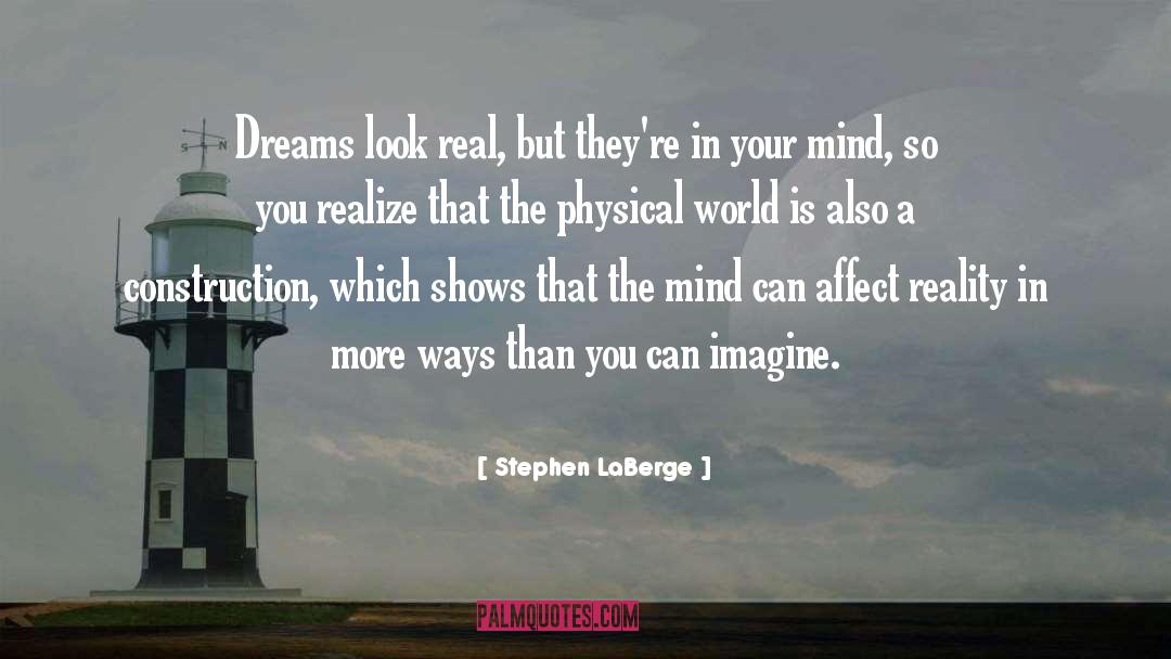 Stephen LaBerge Quotes: Dreams look real, but they're