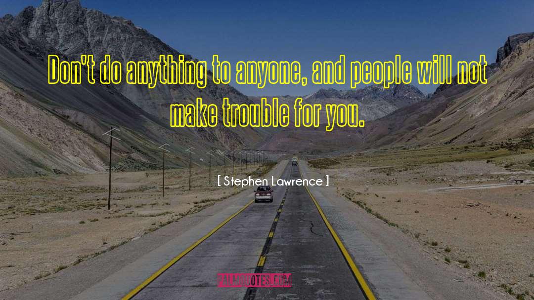 Stephen Lawrence Quotes: Don't do anything to anyone,