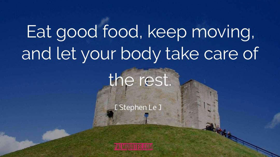 Stephen Le Quotes: Eat good food, keep moving,