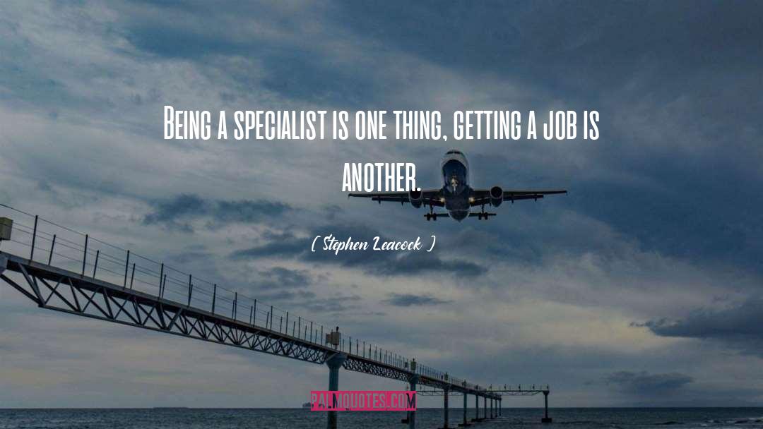 Stephen Leacock Quotes: Being a specialist is one