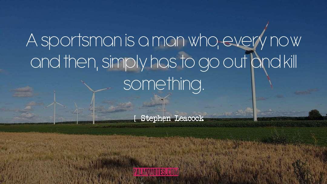 Stephen Leacock Quotes: A sportsman is a man