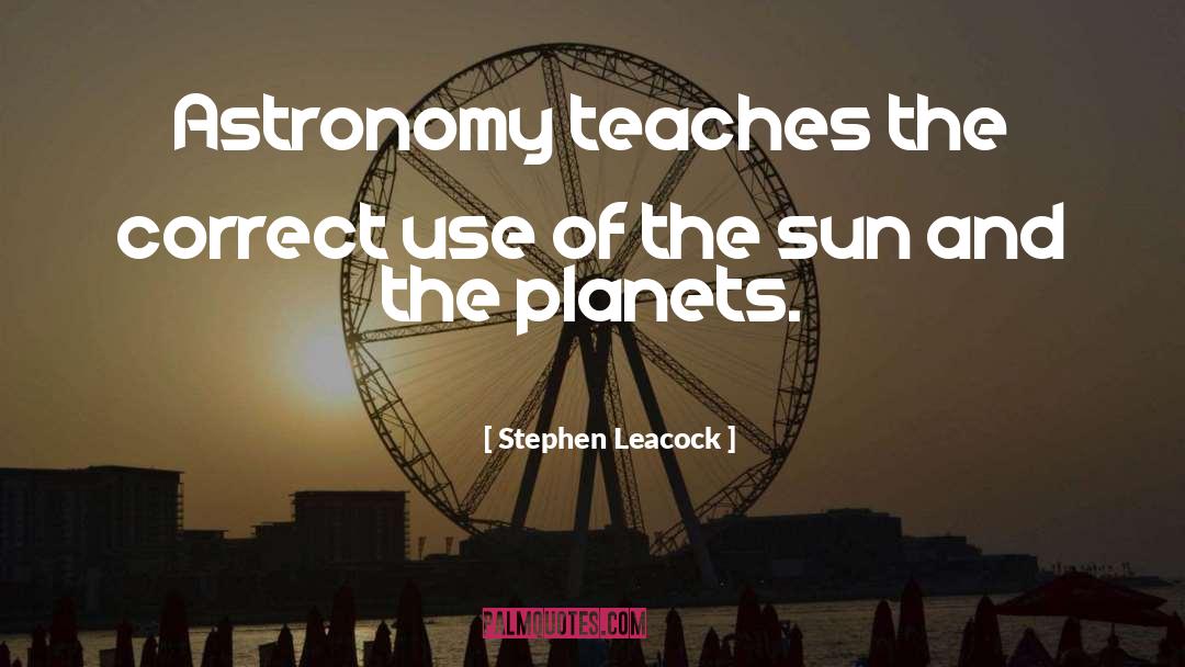 Stephen Leacock Quotes: Astronomy teaches the correct use