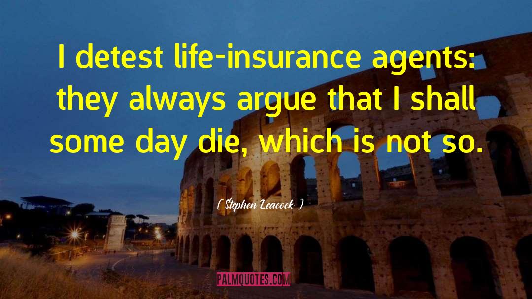 Stephen Leacock Quotes: I detest life-insurance agents: they