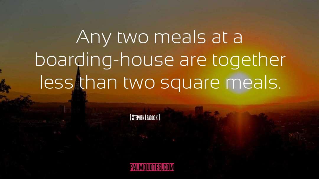 Stephen Leacock Quotes: Any two meals at a