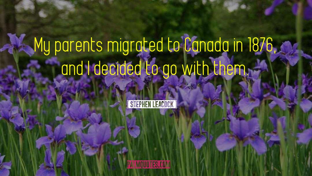 Stephen Leacock Quotes: My parents migrated to Canada