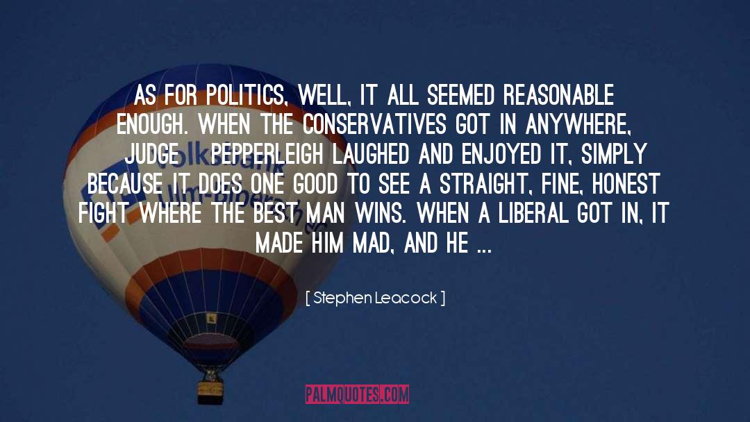 Stephen Leacock Quotes: As for politics, well, it