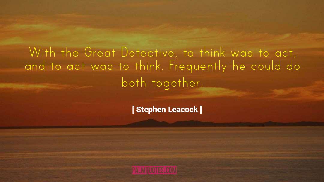 Stephen Leacock Quotes: With the Great Detective, to