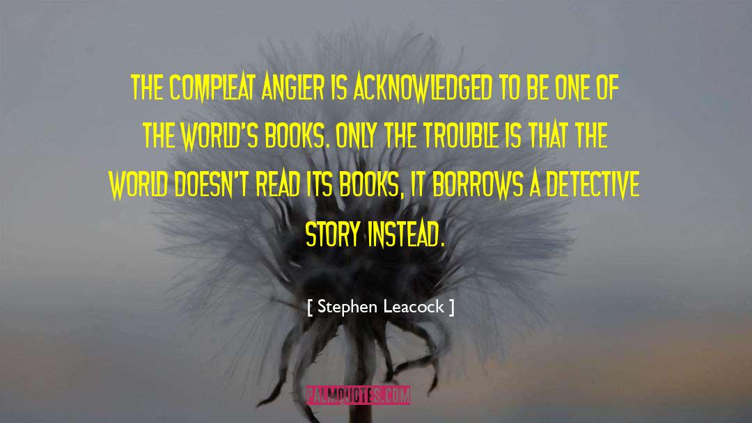 Stephen Leacock Quotes: The Compleat Angler is acknowledged