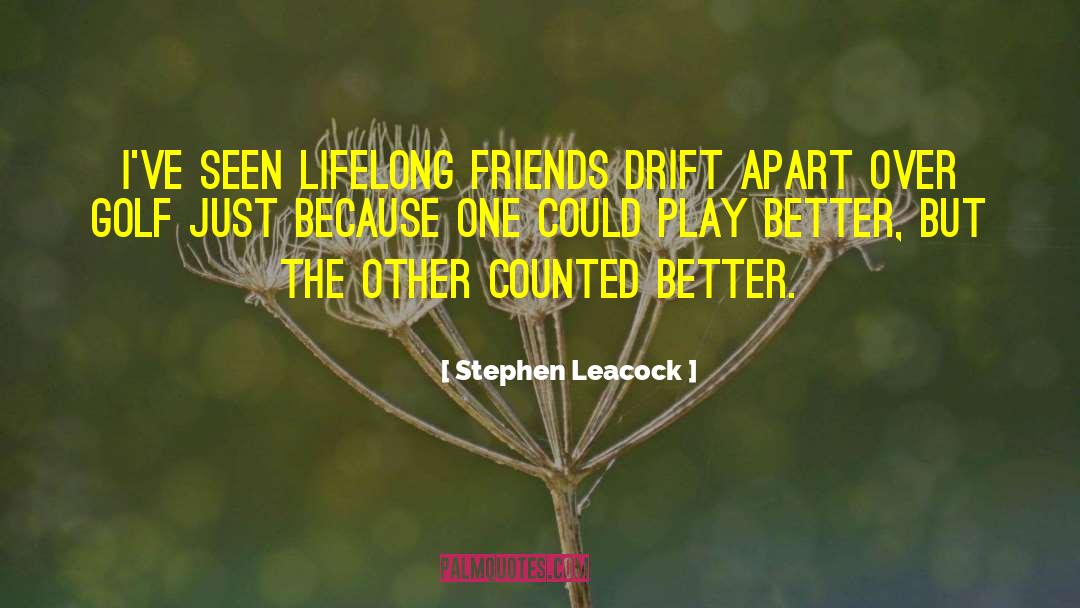 Stephen Leacock Quotes: I've seen lifelong friends drift