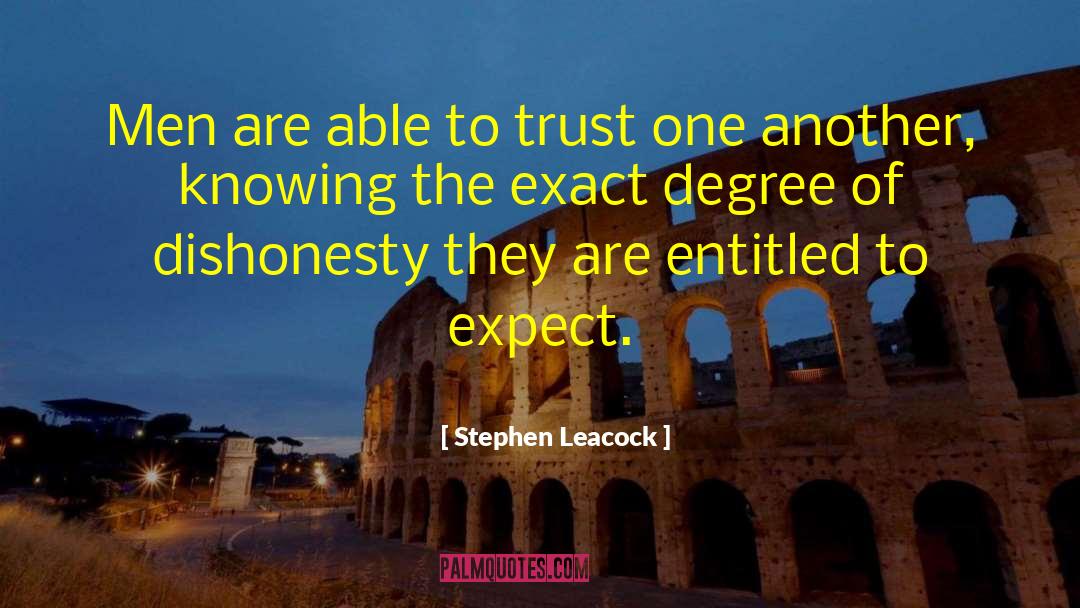 Stephen Leacock Quotes: Men are able to trust