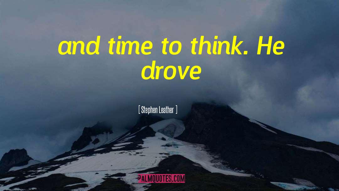 Stephen Leather Quotes: and time to think. He