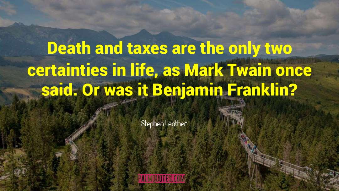 Stephen Leather Quotes: Death and taxes are the