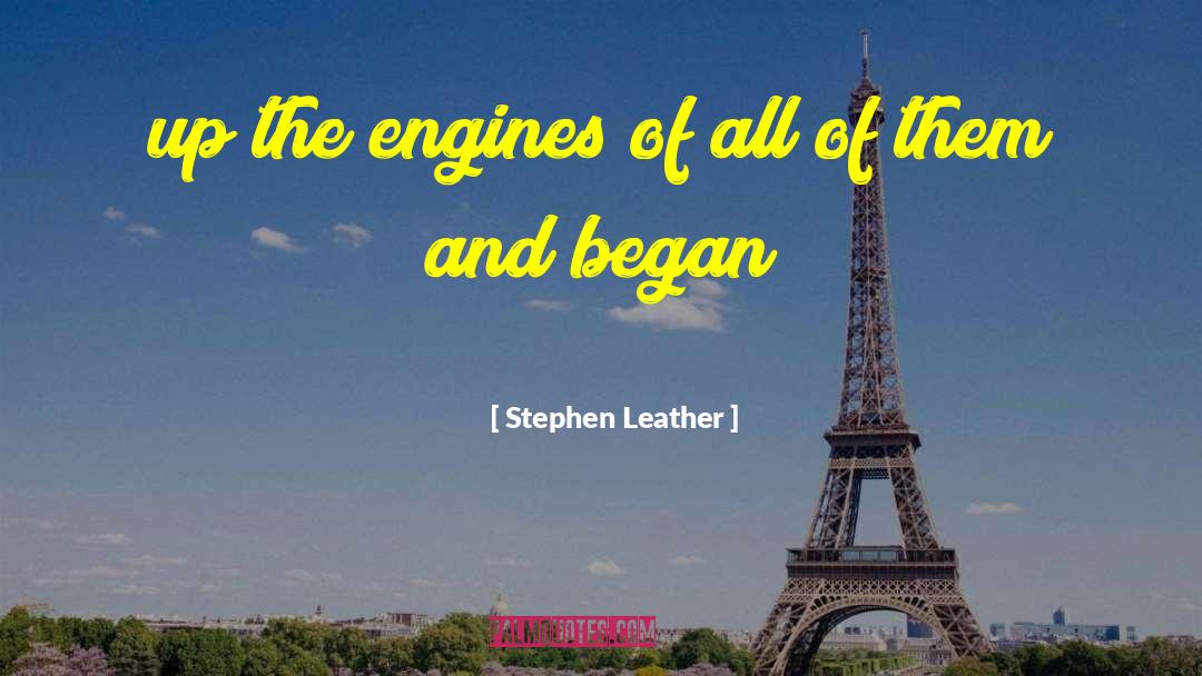 Stephen Leather Quotes: up the engines of all