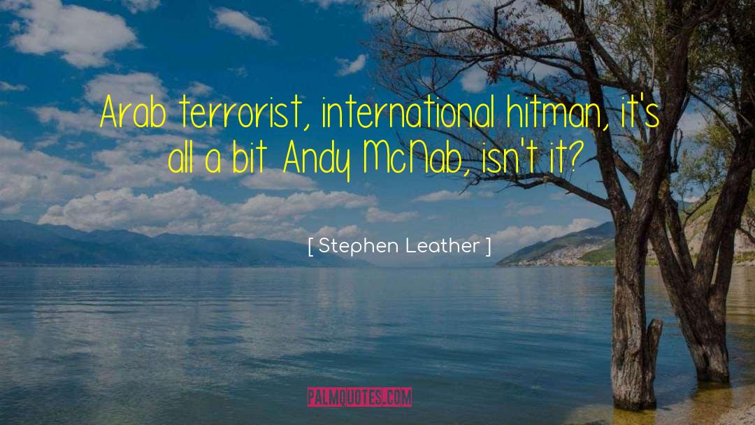 Stephen Leather Quotes: Arab terrorist, international hitman, it's