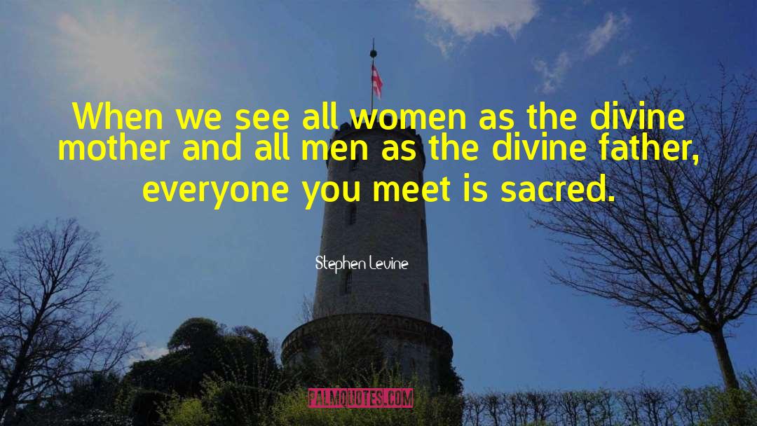 Stephen Levine Quotes: When we see all women