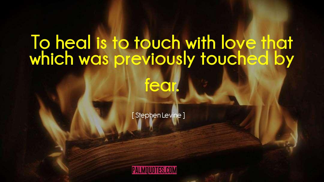 Stephen Levine Quotes: To heal is to touch
