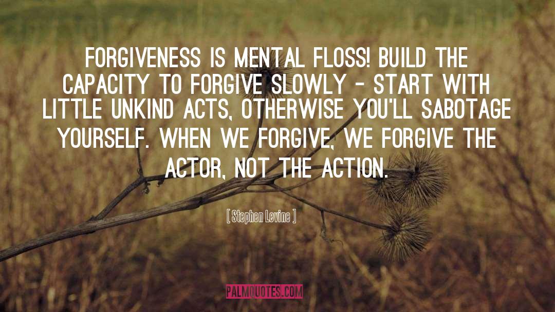 Stephen Levine Quotes: Forgiveness is mental floss! Build