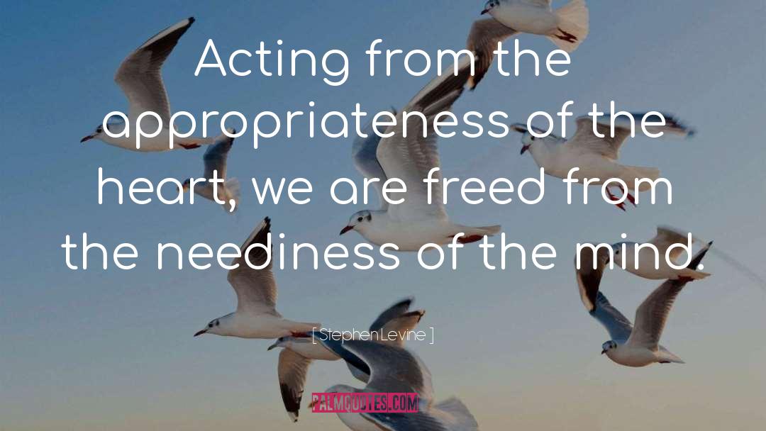 Stephen Levine Quotes: Acting from the appropriateness of