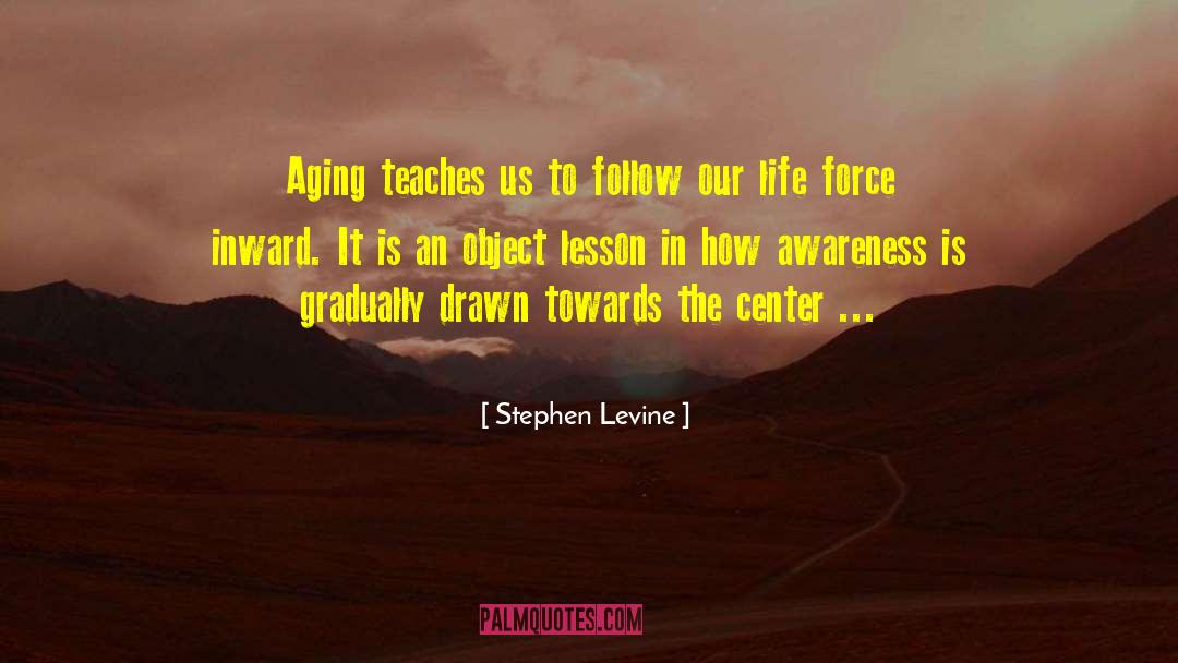 Stephen Levine Quotes: Aging teaches us to follow