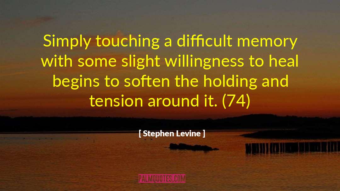 Stephen Levine Quotes: Simply touching a difficult memory