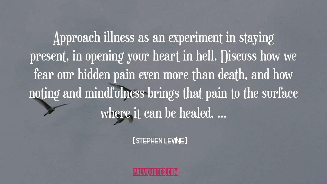 Stephen Levine Quotes: Approach illness as an experiment