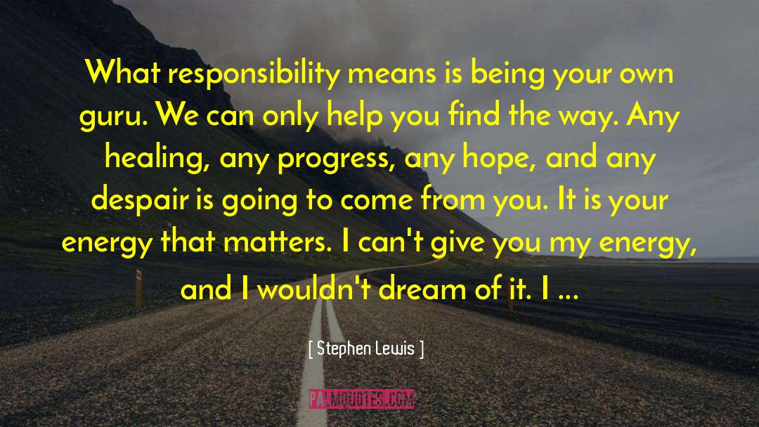 Stephen Lewis Quotes: What responsibility means is being