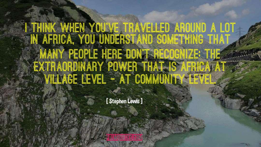 Stephen Lewis Quotes: I think when you've travelled