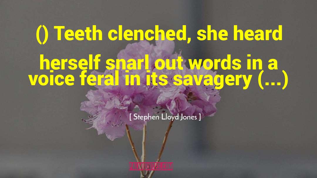 Stephen Lloyd Jones Quotes: () Teeth clenched, she heard