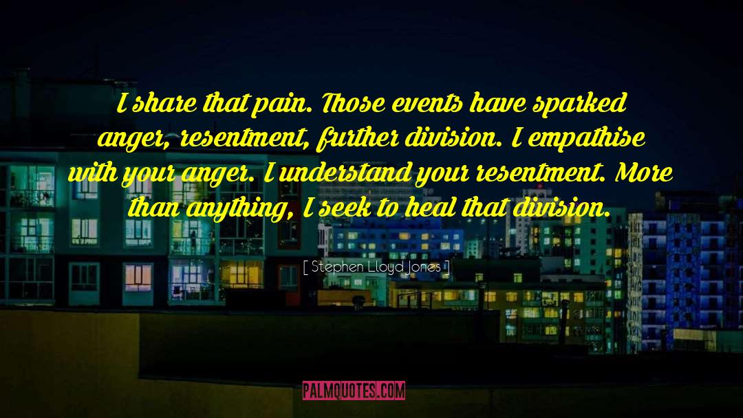 Stephen Lloyd Jones Quotes: I share that pain. Those