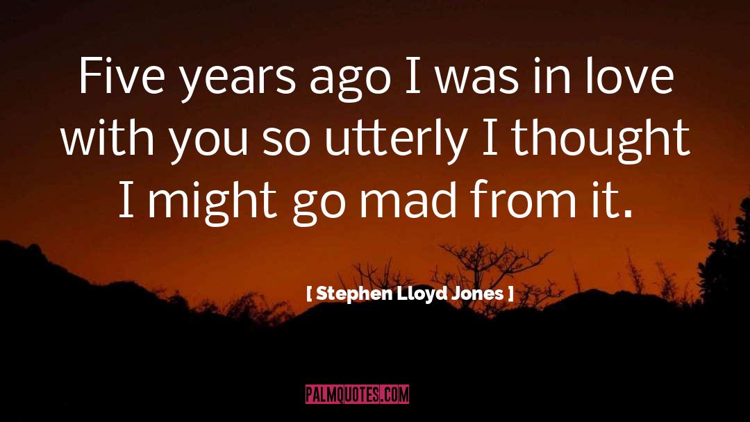 Stephen Lloyd Jones Quotes: Five years ago I was