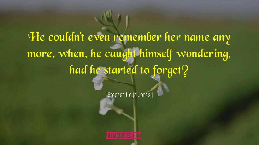 Stephen Lloyd Jones Quotes: He couldn't even remember her