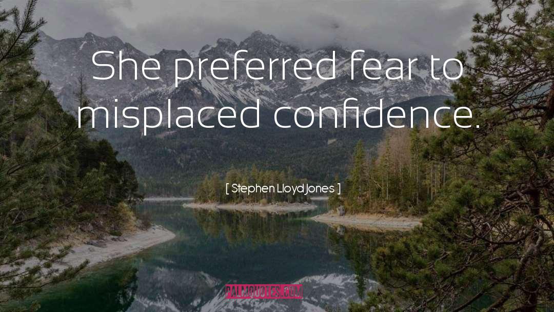 Stephen Lloyd Jones Quotes: She preferred fear to misplaced