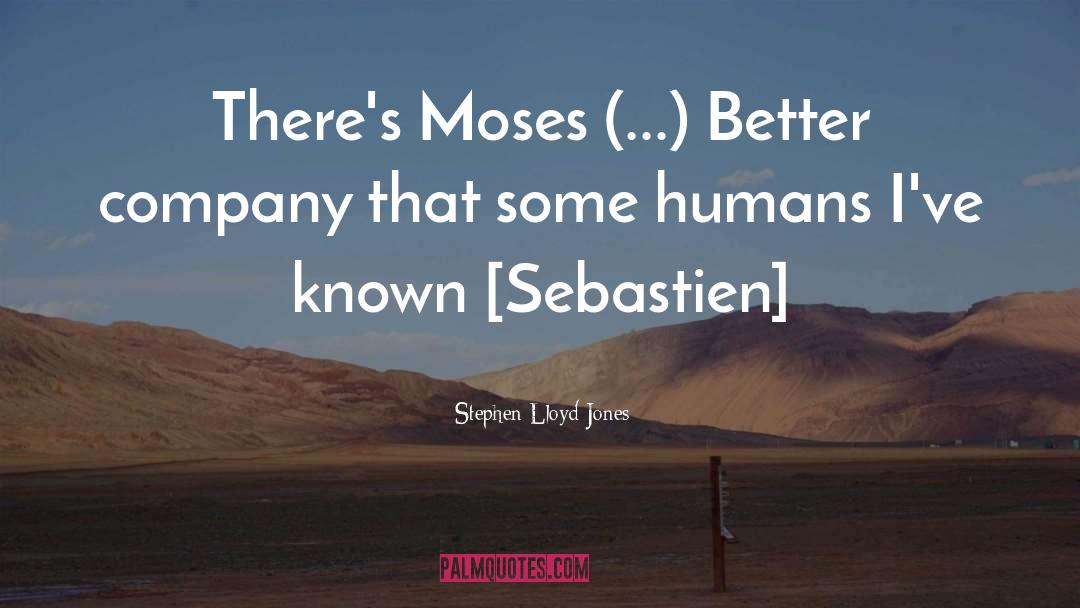 Stephen Lloyd Jones Quotes: There's Moses (...) Better company