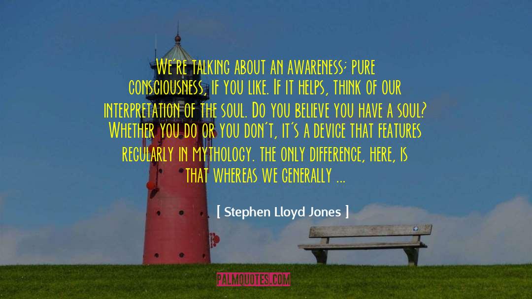 Stephen Lloyd Jones Quotes: We're talking about an awareness;