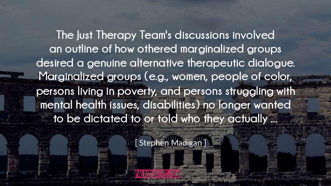 Stephen Madigan Quotes: The Just Therapy Team's discussions