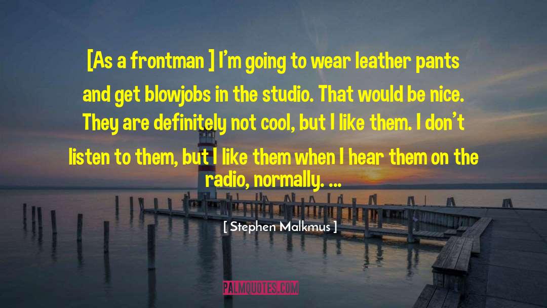 Stephen Malkmus Quotes: [As a frontman ] I'm