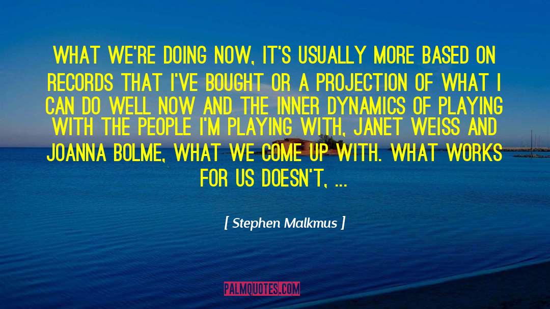 Stephen Malkmus Quotes: What we're doing now, it's