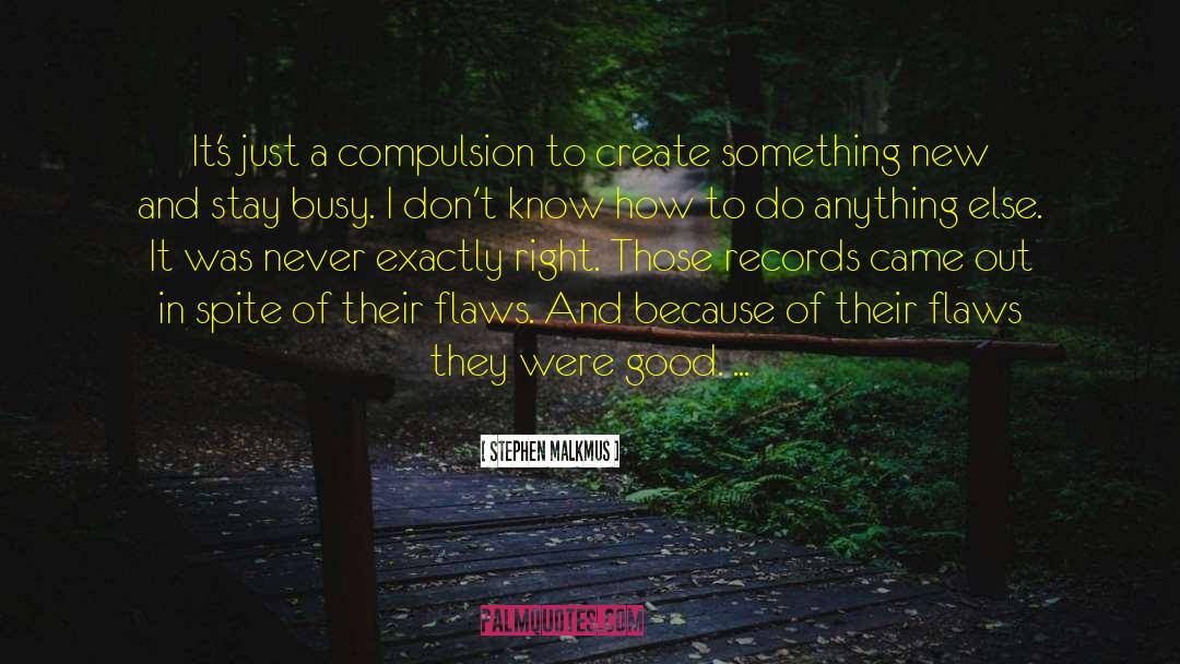 Stephen Malkmus Quotes: It's just a compulsion to
