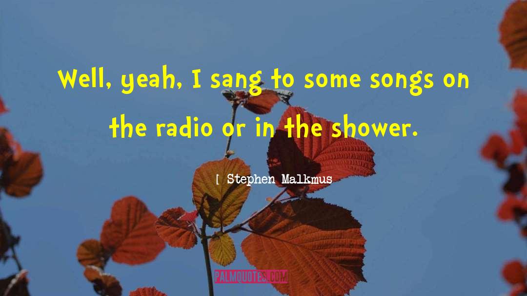 Stephen Malkmus Quotes: Well, yeah, I sang to