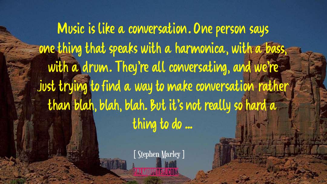 Stephen Marley Quotes: Music is like a conversation.