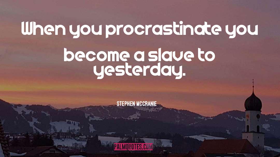 Stephen McCranie Quotes: When you procrastinate you become