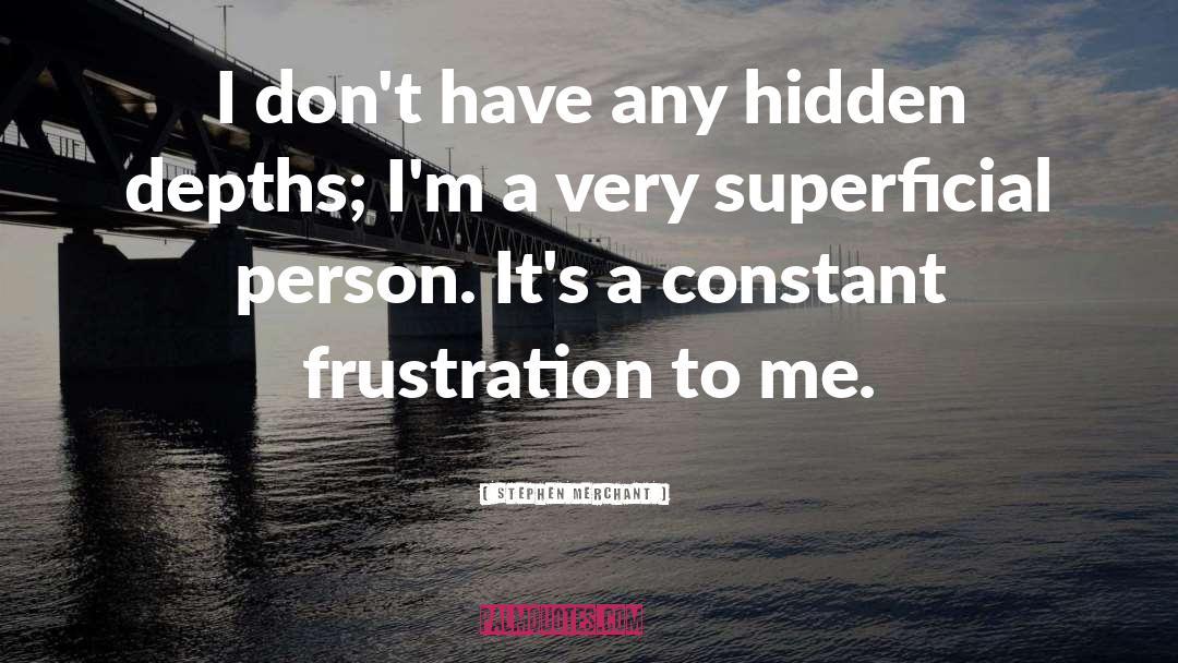Stephen Merchant Quotes: I don't have any hidden