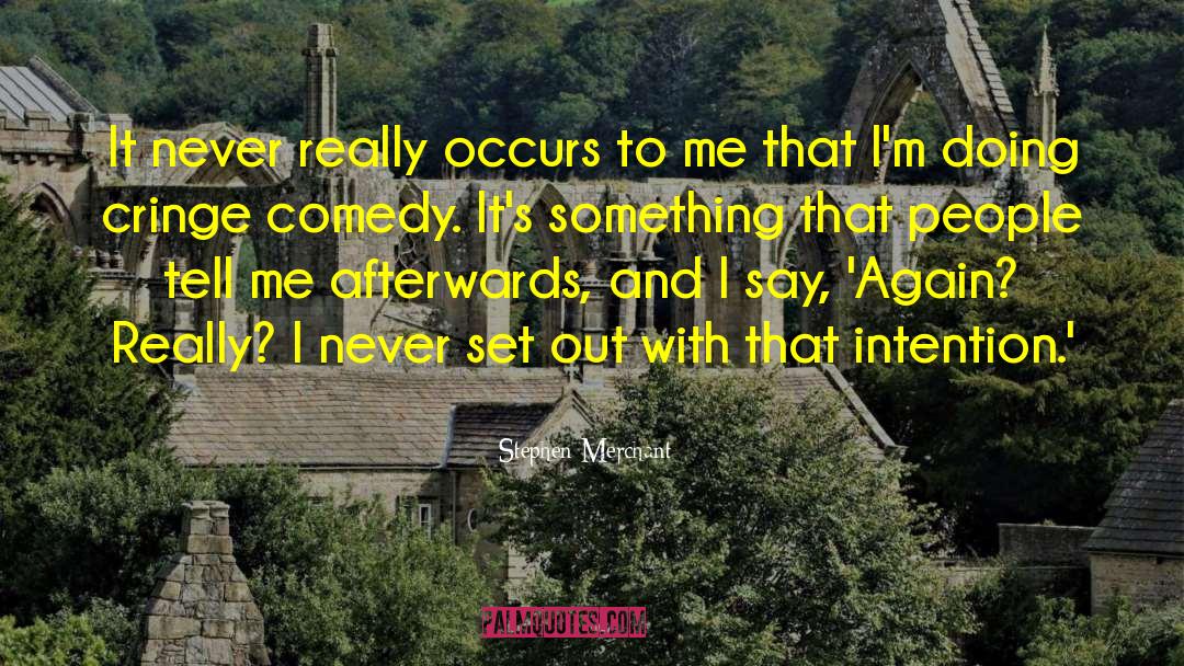 Stephen Merchant Quotes: It never really occurs to